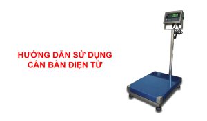Hướng dẫn sử dụng cân bàn điện tử