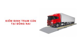 kiểm định trạm cân xe tải tại Đồng Nai