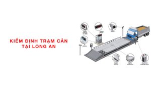 kiểm định trạm cân tại Long An